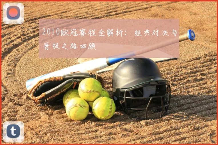 2010欧冠赛程全解析：经典对决与晋级之路回顾