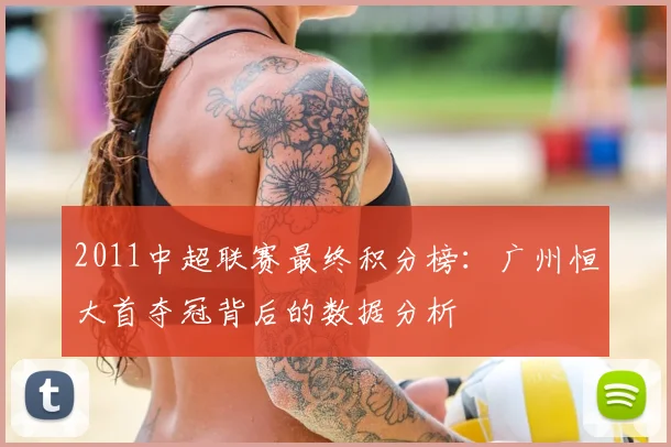 2011中超联赛最终积分榜：广州恒大首夺冠背后的数据分析