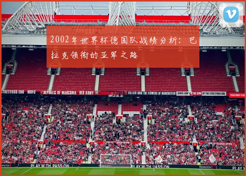 2002年世界杯德国队战绩分析：巴拉克领衔的亚军之路